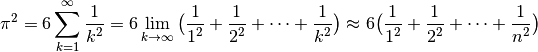\pi^2 = 6 \sum_{k=1}^{\infty} \frac{1}{k^2} = 6 \lim_{k \to \infty} \big( \frac{1}{1^2} + \frac{1}{2^2} + \dots + \frac{1}{k^2} \big) \approx 6 \big( \frac{1}{1^2} + \frac{1}{2^2} + \dots + \frac{1}{n^2} \big)